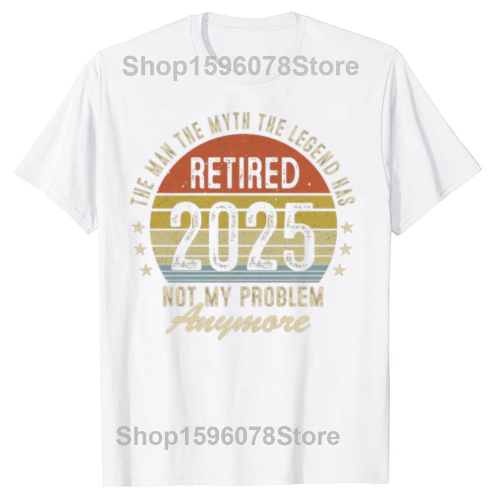 Funny Legend Has Retired 2025 Not My Problem Anymore Graphic T-shirts Men Fashion Casual Tshirt Cotton Loose Oversized T Shirt