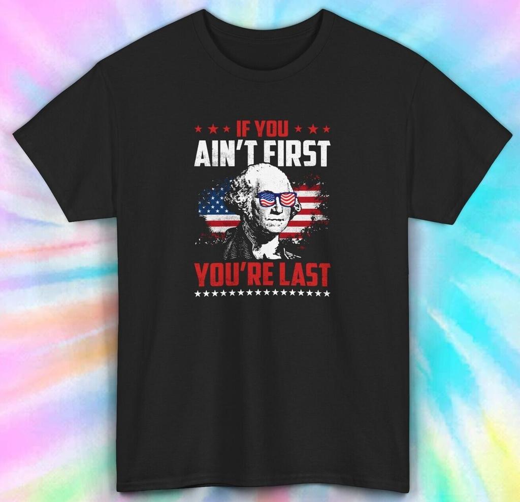 If You Ain't First You're Last T-Shirt Funny George Washington Patriotic Tee