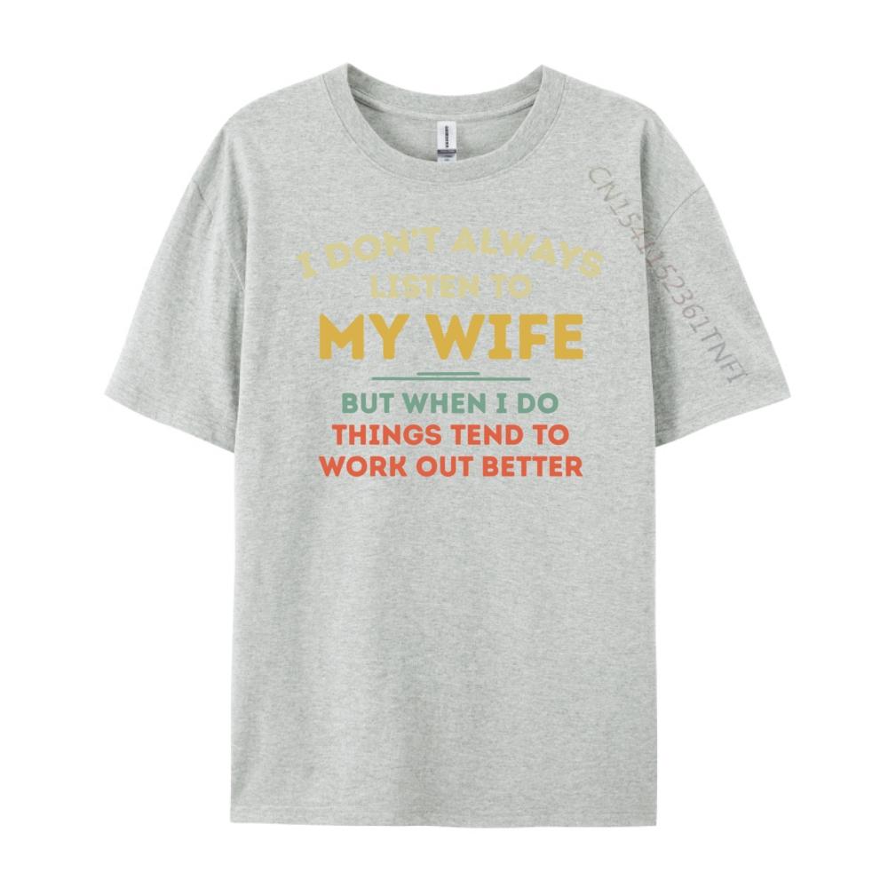 Don T Always Listen To My Wife Funny Husband Vintage T Shirts Luxury T-Shirt Punk Style Free Shipping Clothes