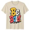 Be Bold T-Shirt Streetwear Motivational Gift For Him And Her