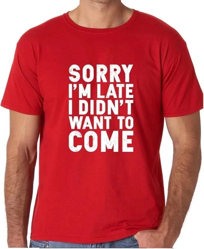 Hey Sorry I m Late Funny Graphic T-Shirt Humor Sarcastic Men s Tee Size L 4XL