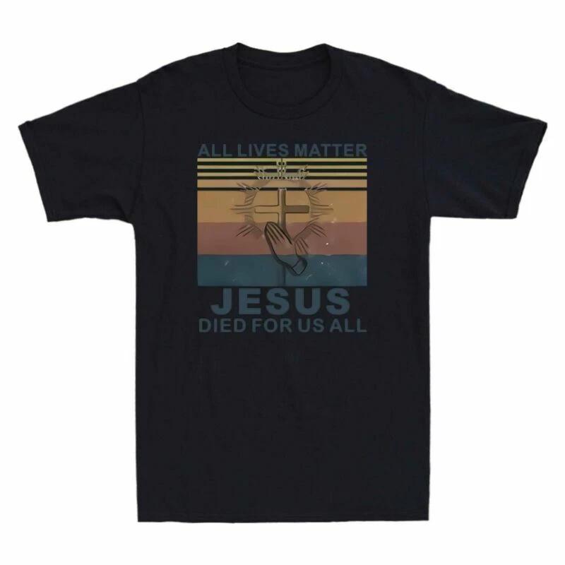 All Lives Matter Jesus Died For Us All Vintage Men s T-Shirt Adult Tee XXXXL