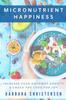 The Micronutrient Happiness : Increase Your Nutrient Density & Crack The Code For Joy Book