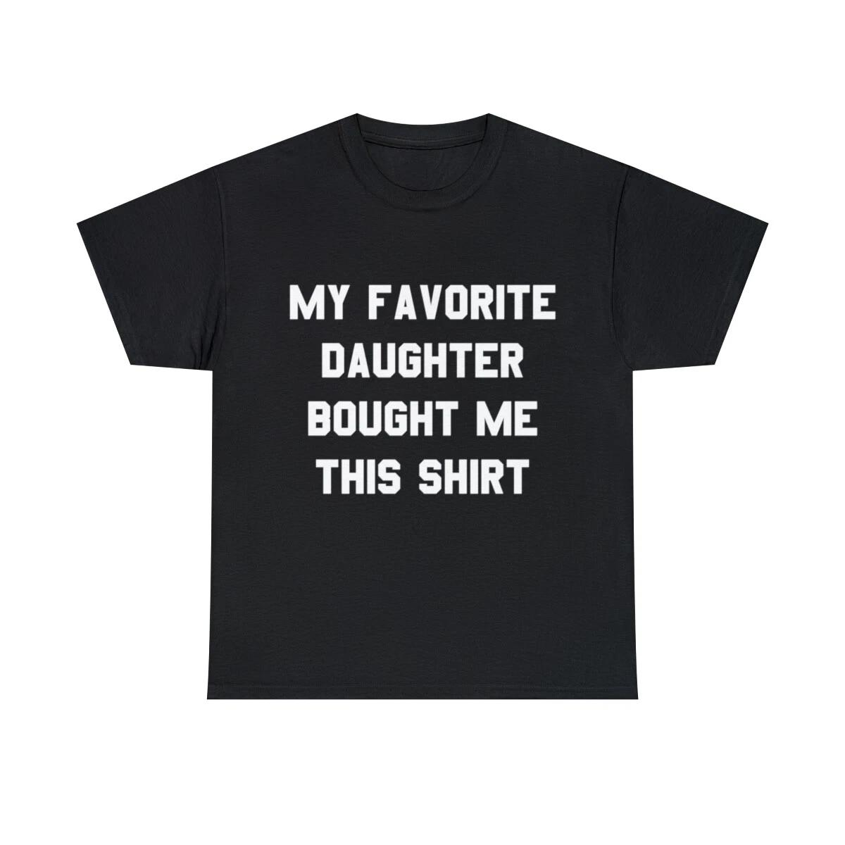 My Favorite Daughter Bought Me This Shirt Graphic Tee Shirt, S-5XL 4XL