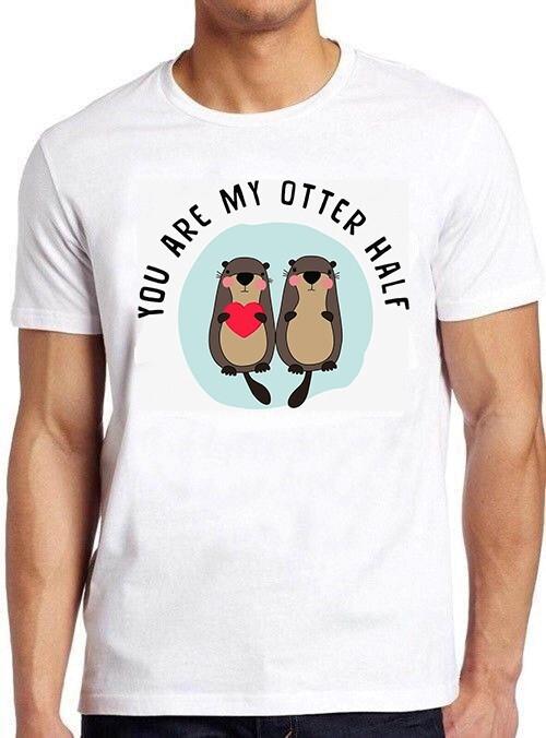 You are My Otter Half Valentine s Day Love Meme Funny Gift Tee T Shirt M979 XXXXL