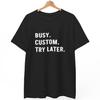 Busy CUSTOM Try Later T Shirt | Customizable
