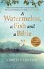 The A Watermelon, a Fish and a Bible : A Heartwarming Tale of Love Amid War Book