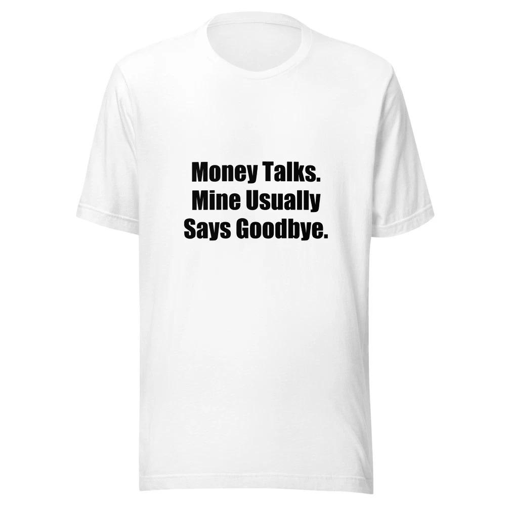 Money Talks Mine Usually Says Goodbye Funny Money Humor T-Shirt S