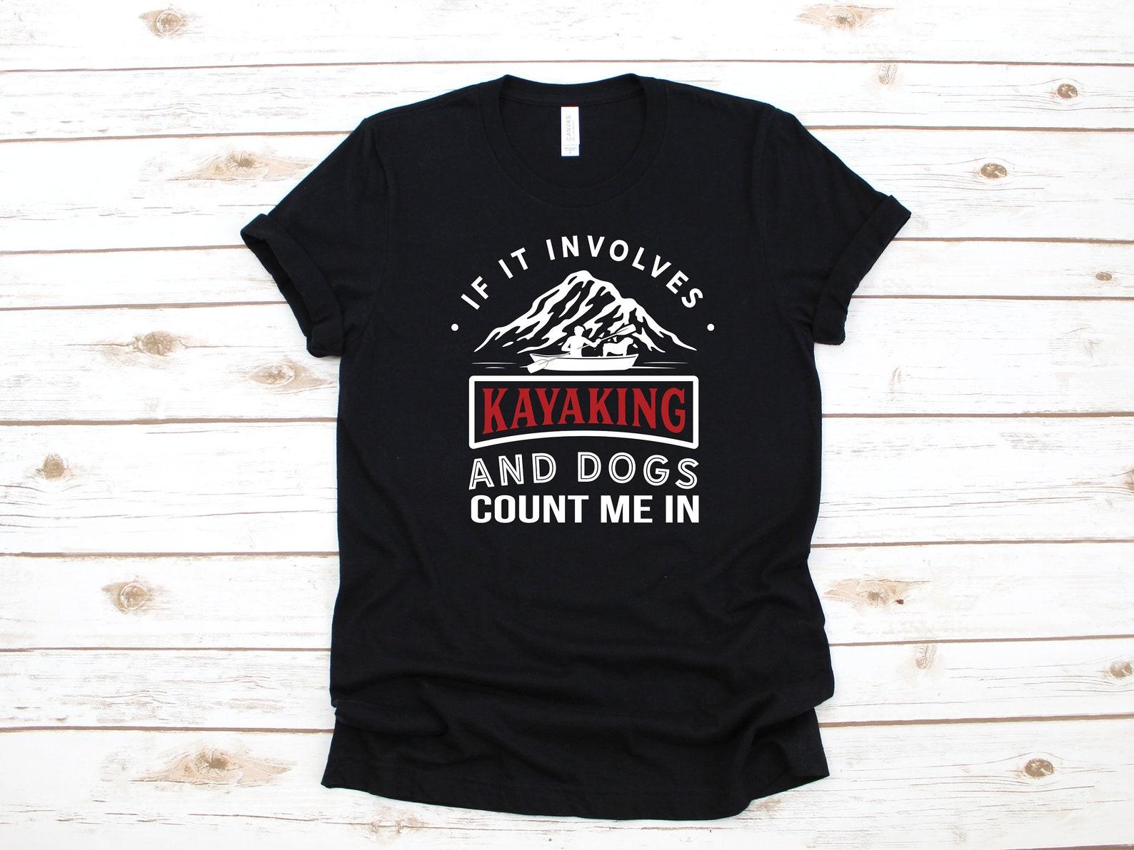 Kayaking and Dogs Shirt | Funny Kayak T-Shirt | Tank Top | T-shirt | T-shirt |T-shirt | Kayaker Apparel Gift 3XL