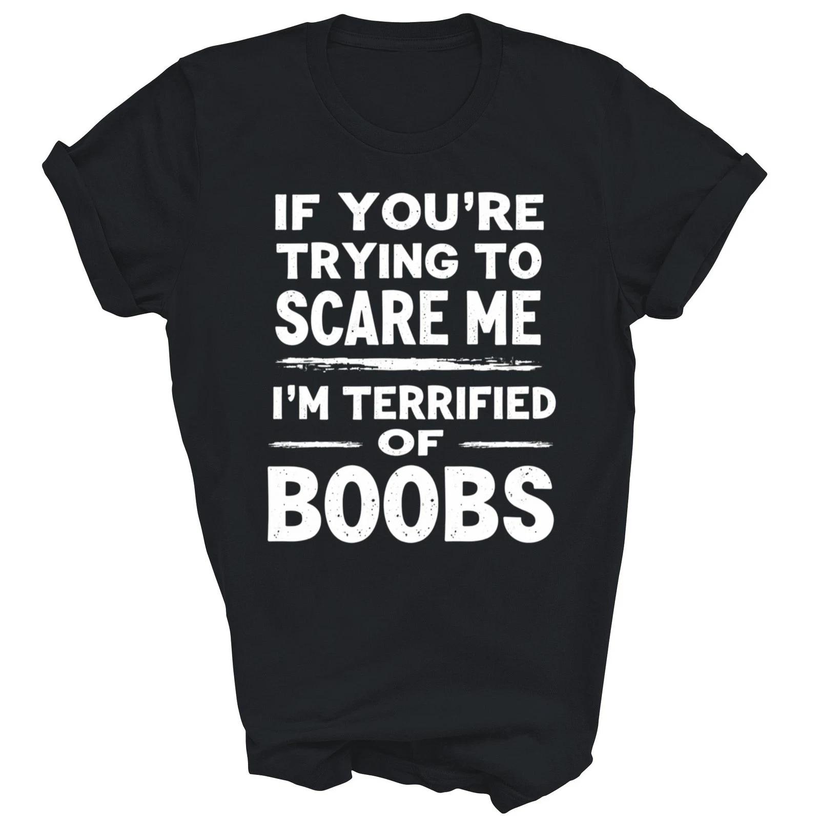 If You re Trying To Scare Me I m Terrified Of Boobs T shirt 2XL