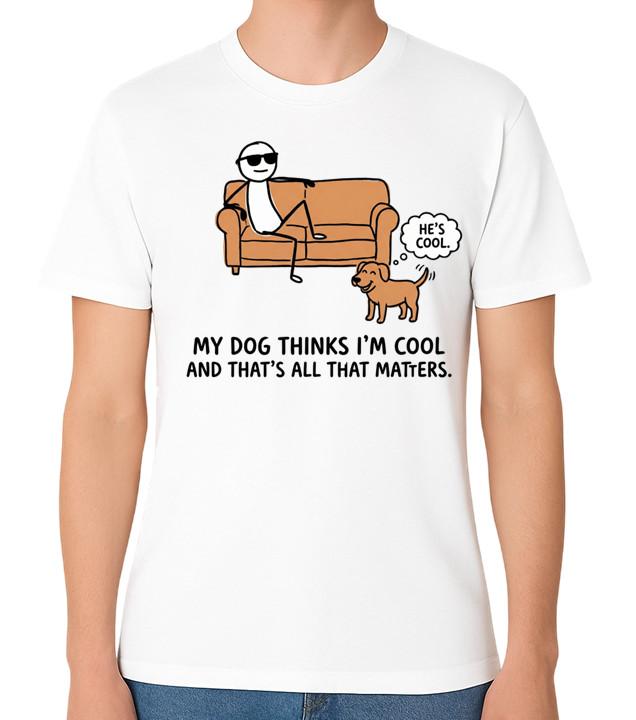 My Dog Thinks I m Cool T-Shirt Funny Dog Lover Gift Unisex Tee S
