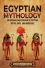Egyptian Mythology : An Enthralling Overview of Egyptian Myths, Gods, and Goddesses