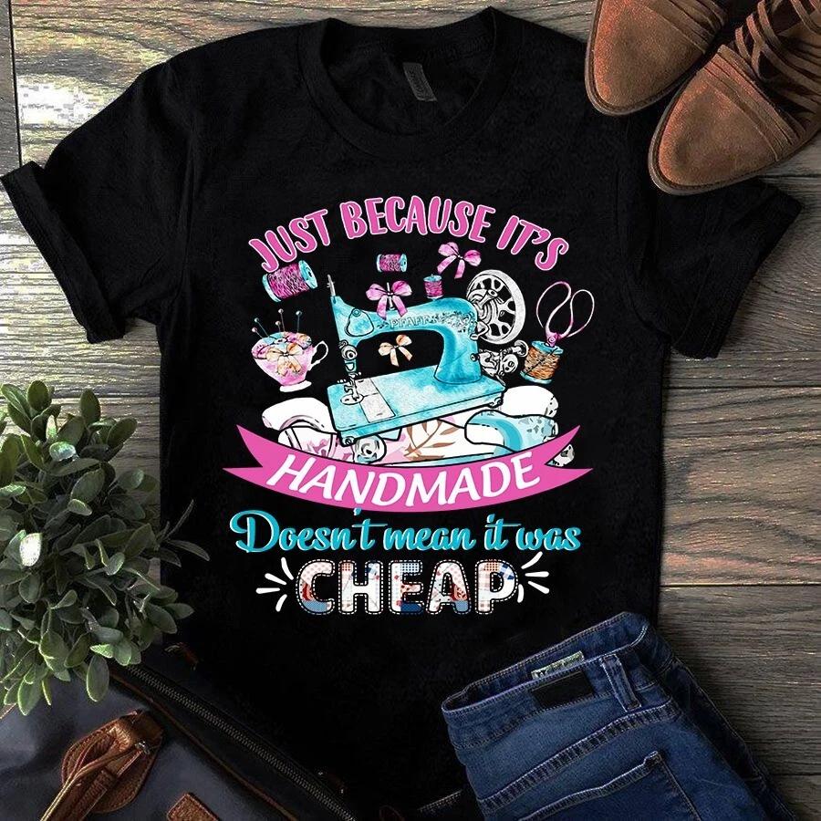 Men s and Women s T-shirts Just Because It s Handmade Doesn t Mean It Was Cheap Sewing Quilting S