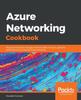 The Azure Networking Cookbook : Practical Recipes To Manage Network Traffic In Azure, Optimize Performance, and Secure Azure Resources Book