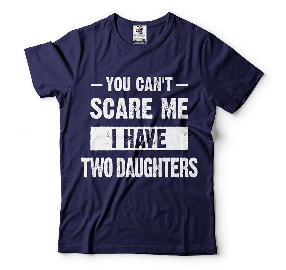 You Can t Scare Me I Have Two Daughters Shirt Shirt For Mom Shirt For Dad Unisex T-Shirt M