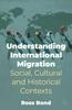 The Understanding International Migration : Social, Cultural and Historical Contexts Book