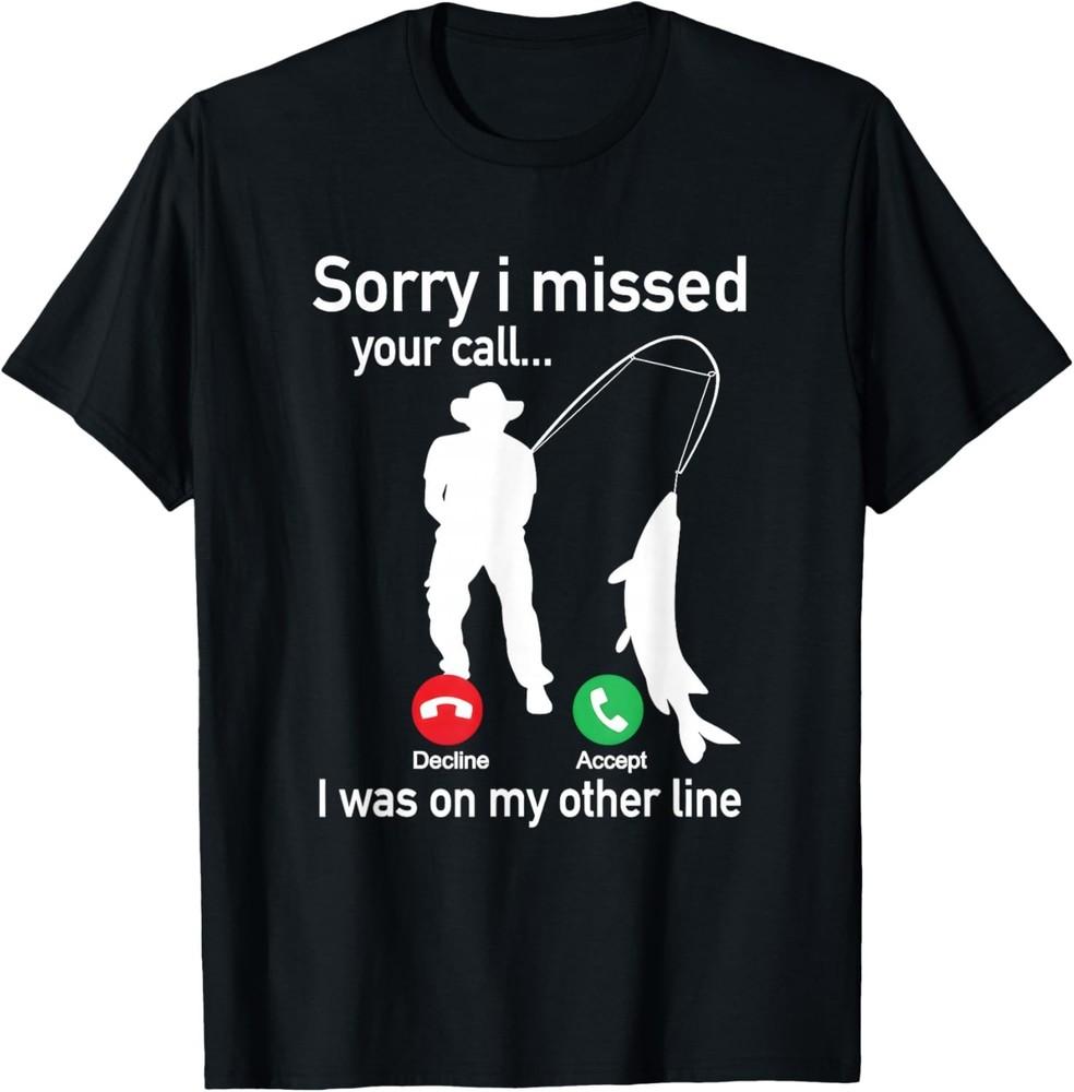 

Sorry I Missed Your Call I was On The Other Line Fishing TShirt unisex TShirt Unisex T-Shirt XL