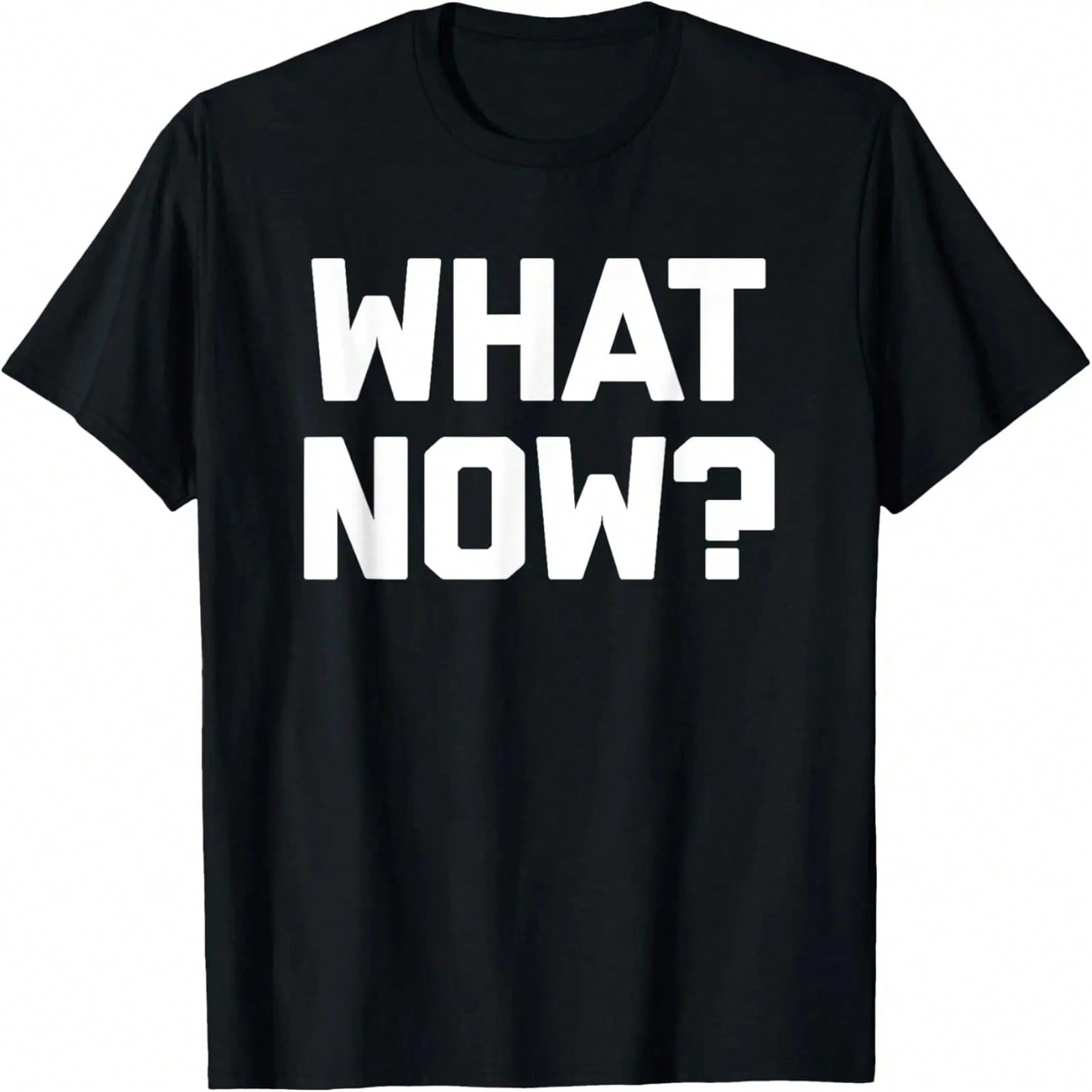 What Now_ T-Shirt Funny Saying Sarcastic Novelty Humor Cool T-Shirt S разноцветный