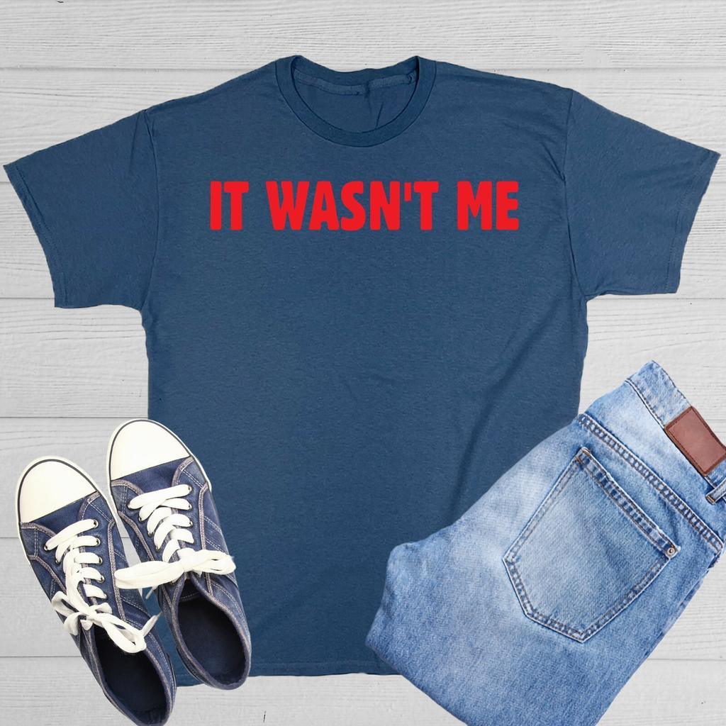It Wasn't Me Sarcastic Humor Graphic Novelty Funny T Shirt