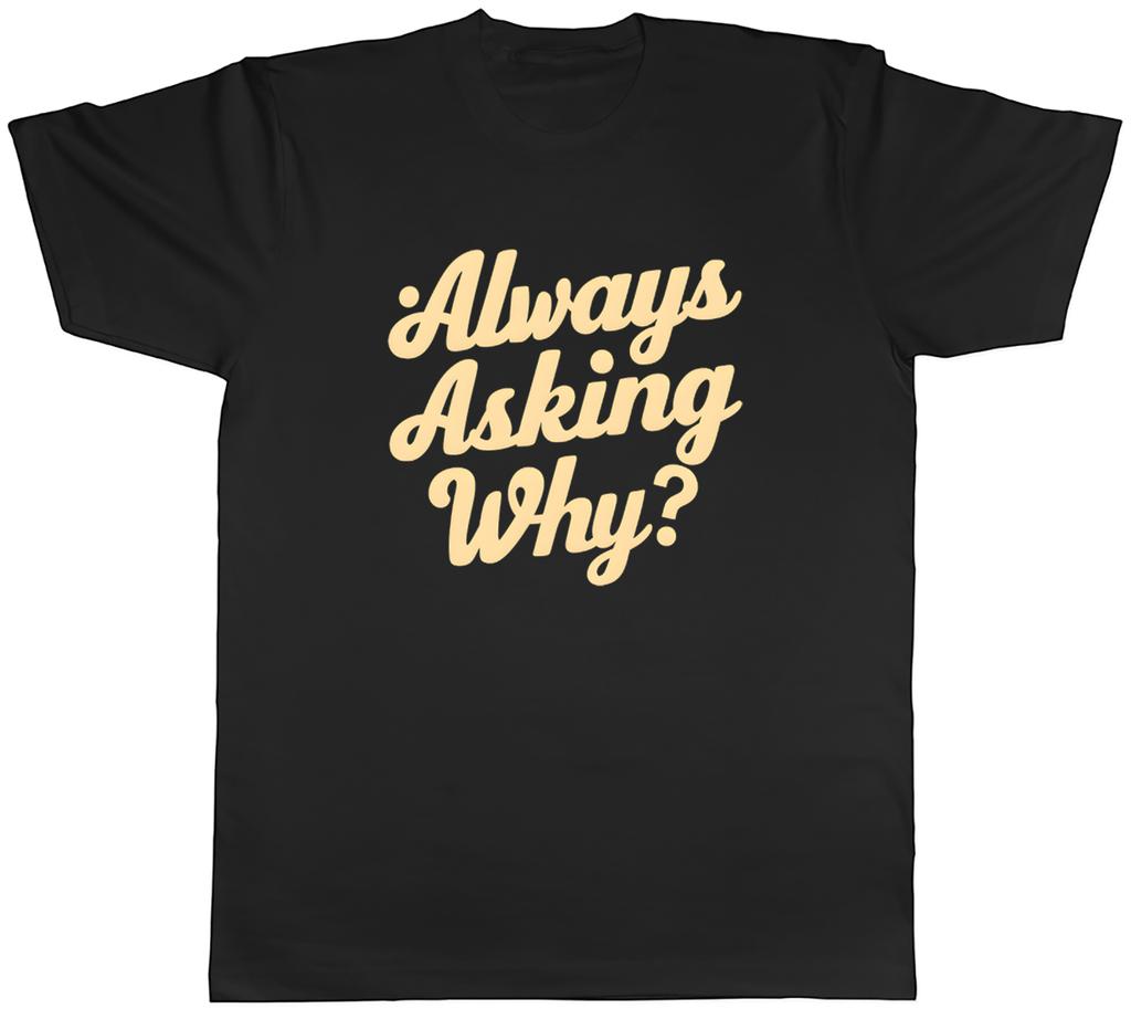 Always Asking Why Funny Joke Unisexs TShirt Tee Gift Top