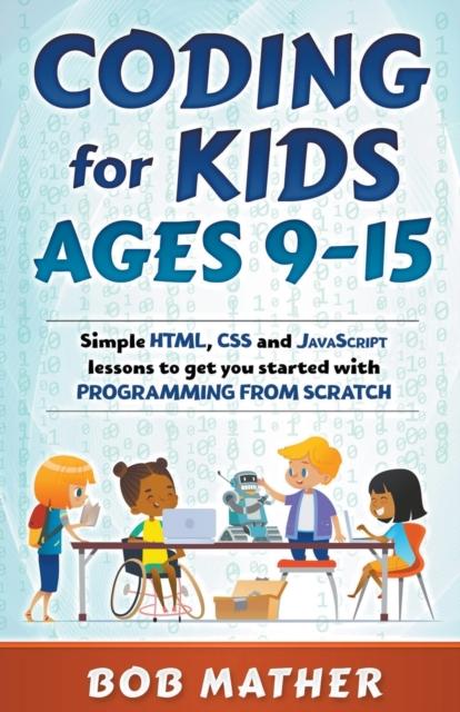 Bok Coding for Kids Ages 9-15 : Simple HTML, CSS and JavaScript Lessons To Get You Started with Programming from Scratch