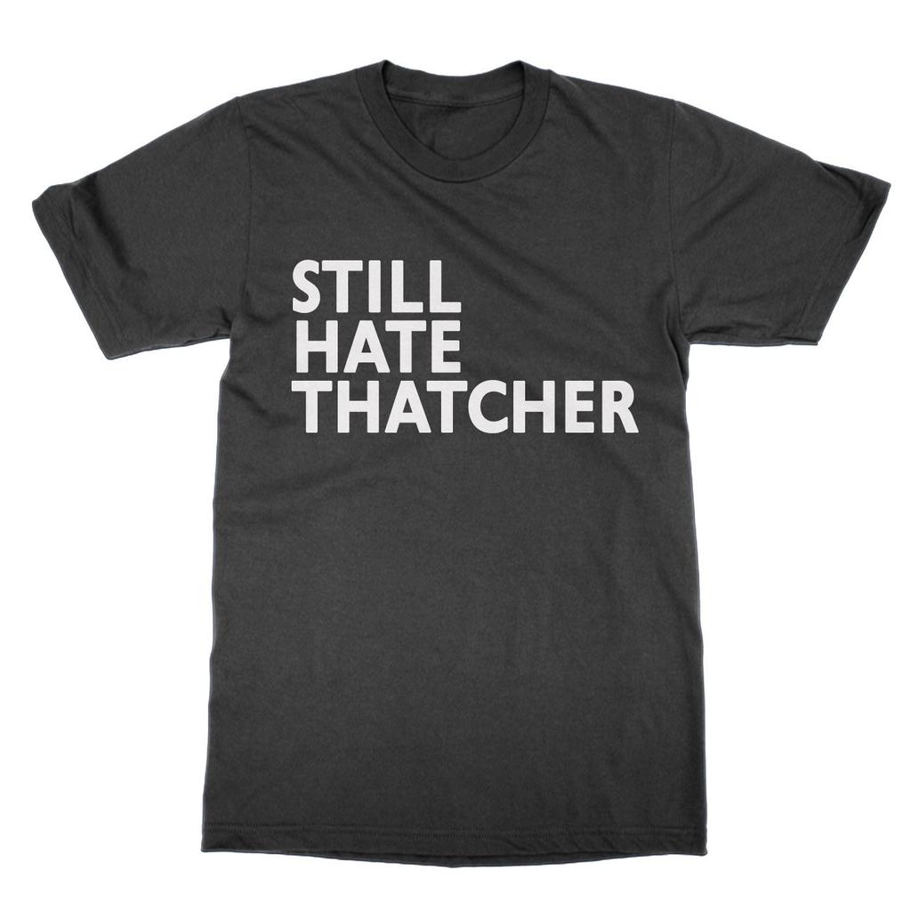 Still Hate Thatcher t-shirt Margaret Thatcher Political Satire Black