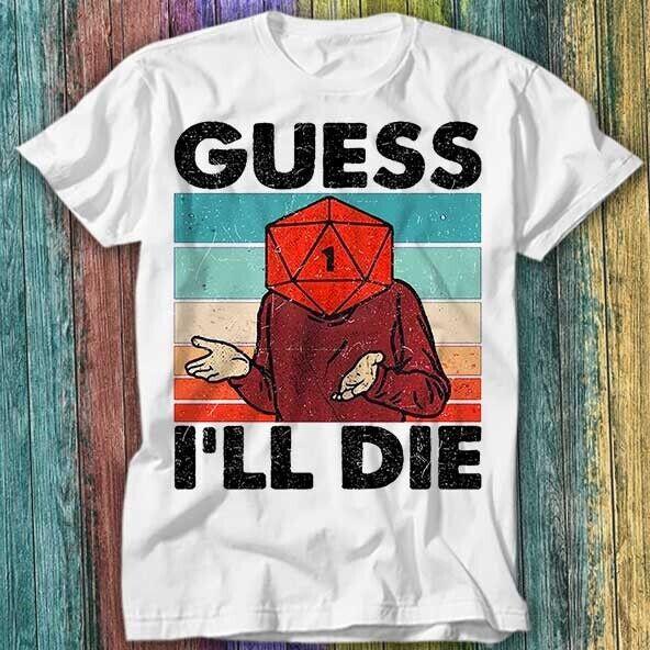 Guess I'll Die DD Dice DnD D20 Online Gaming RPG Gamer Nerd T Shirt Top Tee 174
