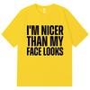 Im Nicer Than My Face Looks Funny T Shirt High Quality Fashion Oversized Tshirts Unisex Unisex Casual Cotton Short Sleeve Tshirt