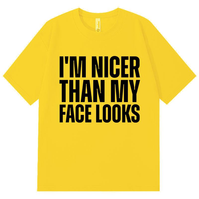 Im Nicer Than My Face Looks Funny T Shirt High Quality Fashion Oversized Tshirts Unisex Unisex Casual Cotton Short Sleeve Tshirt