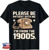 Please Be Patient with Me I'm from The 1900s Vintage Funny Gift Unisex T-Shirt