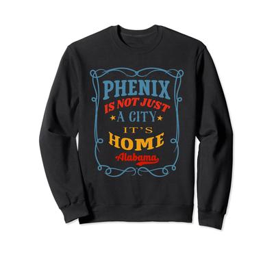 Phenix Is Not Just a City Home Phenix City Alabama Sweatshirt It's