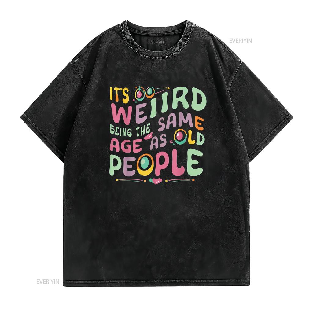 funny It s Weird Being The Same Age As Old People person T Shirt vintage Washed Casual Versatile Comfortable fashion Soft