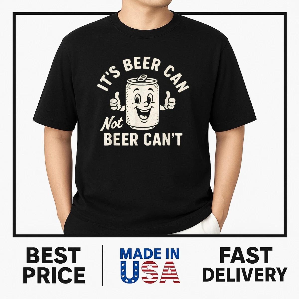 It s Beer Can Not Beer Can t Funny Party Drinking T-Shirt BESTSELLER M