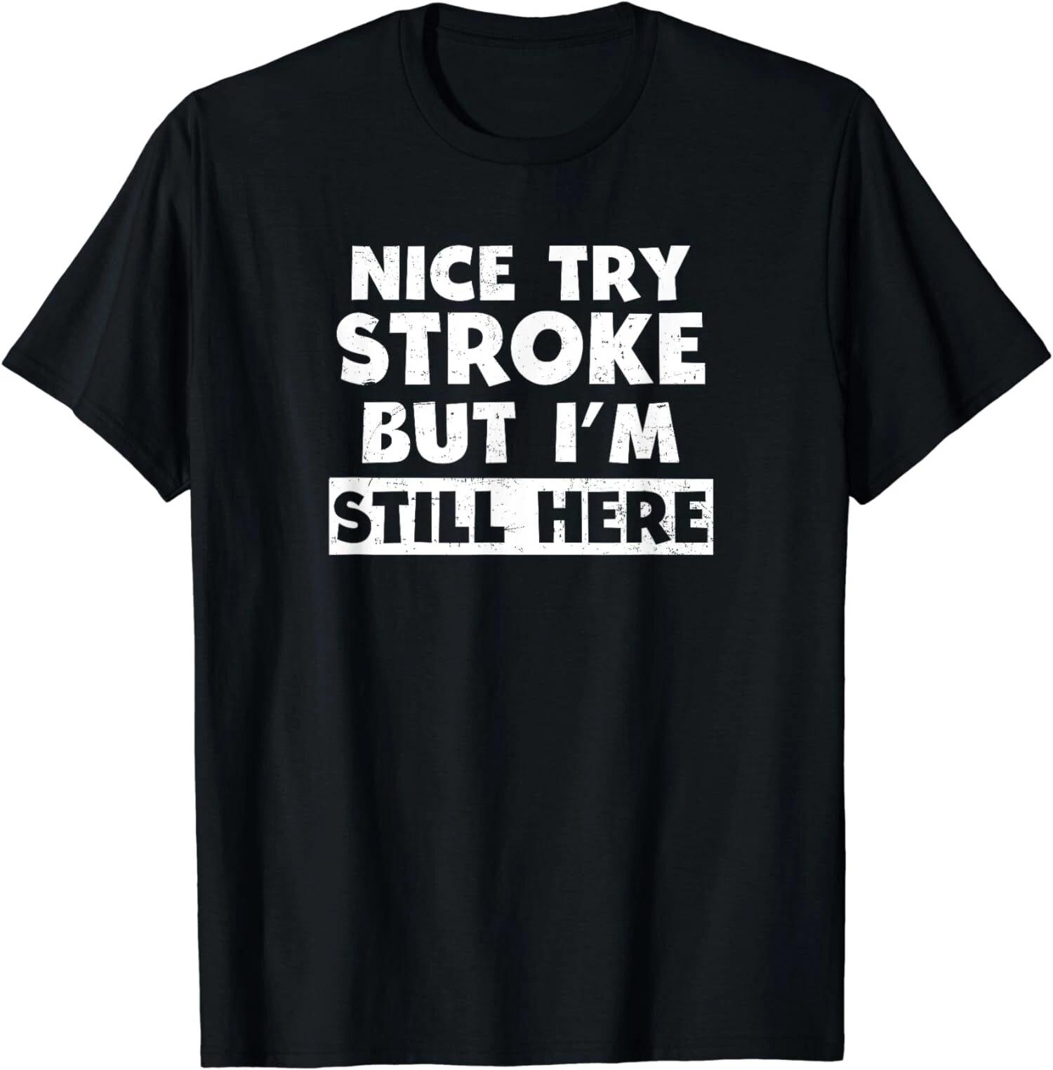 Stroke Survivor Design Nice Try I m Still Here T-Shirt Made In USA XXXL