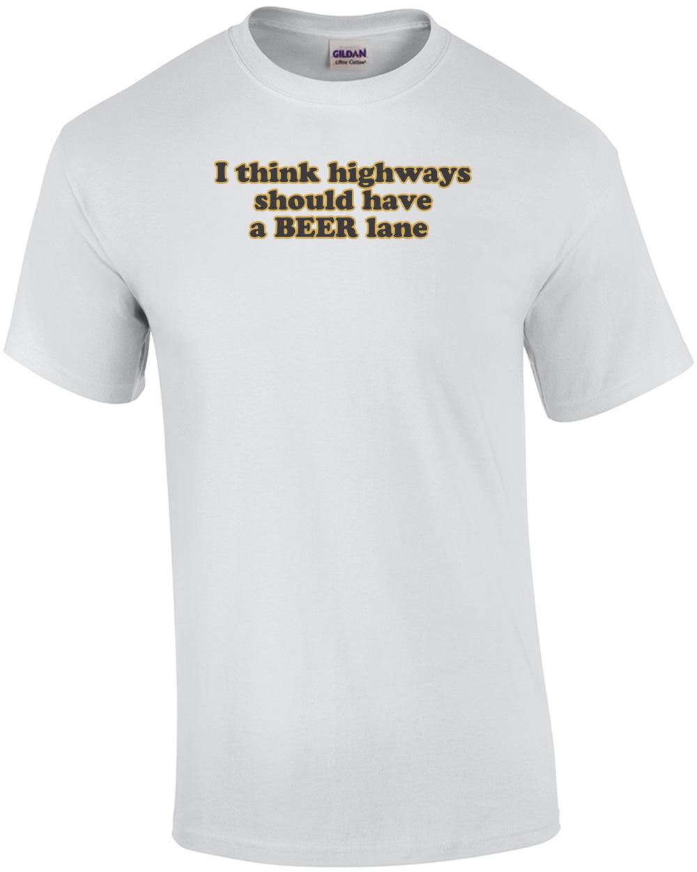 I Think Highways Should Have A Beer Lane T-shirt Unisex T-Shirt L