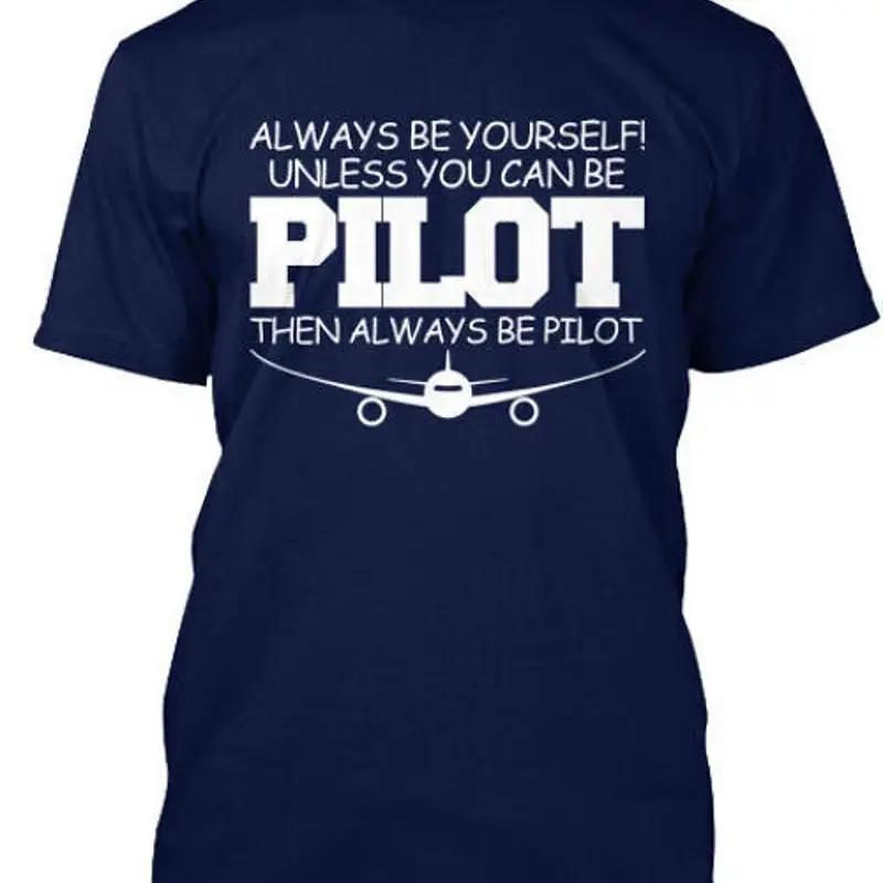 Pilot Always Be Yourself Unless You Can Then T Shirt Made In Usa Size S To 5xl
