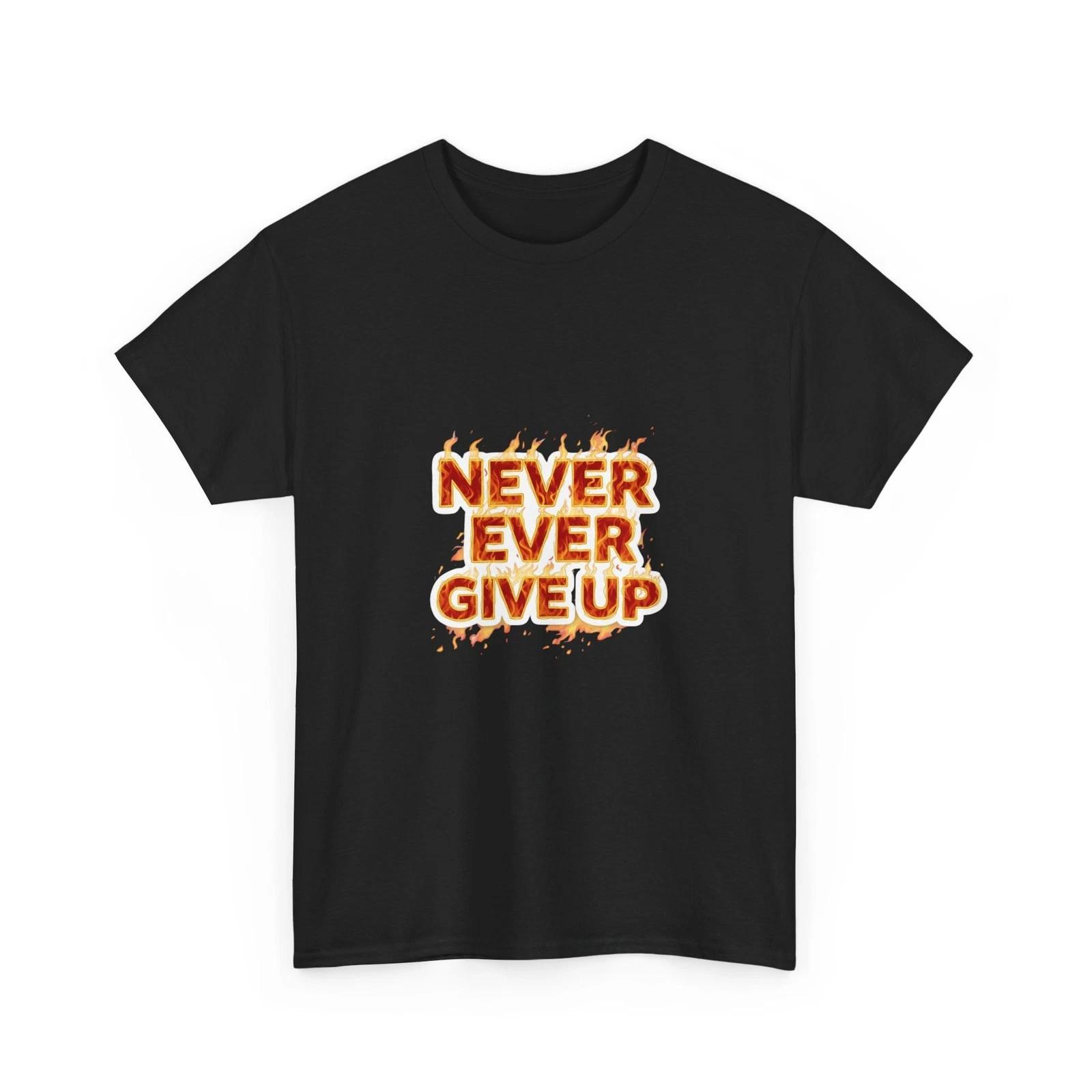 Never Ever Give Up Tee | Flaming Motivational Typography, Cool Inspirational Tee XL