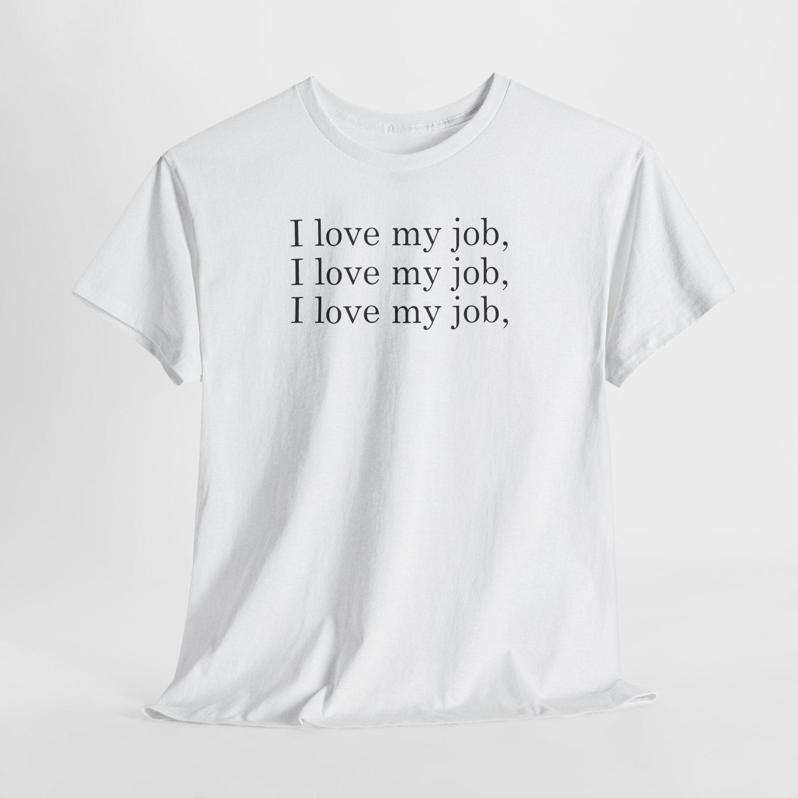 I love my job, I love my job, I love my job, shirt L