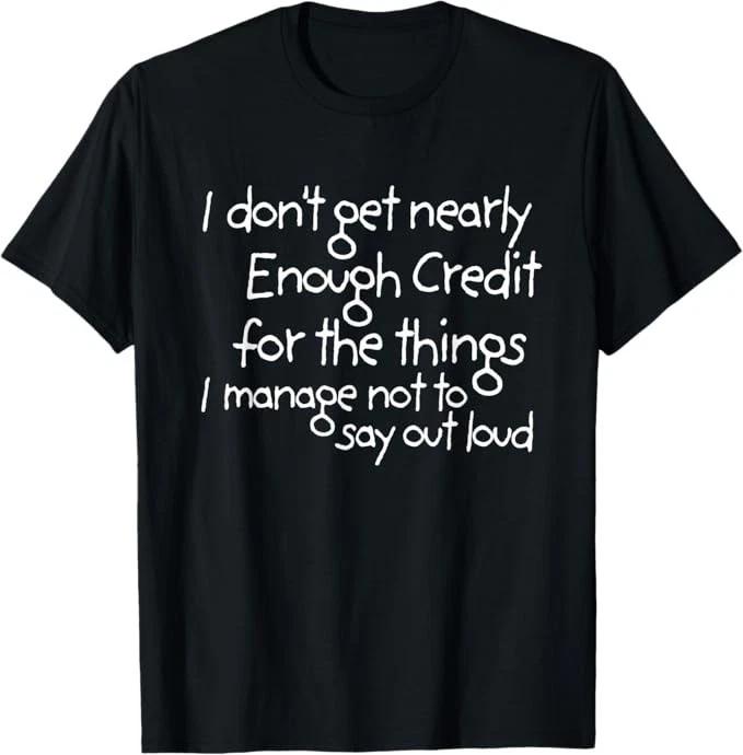 I don t get nearly enough credit for the things i manage not T-Shirt S