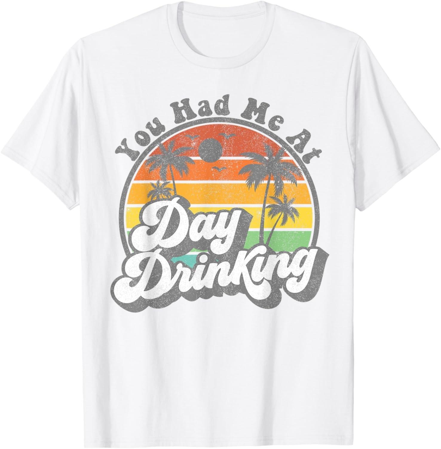 You Had Me At Day Drinking Funny Retro Beach Summer Gift T-Shirt Mens Womens Tees Top unisex T-Shirt Mens Womens Tees Top XL