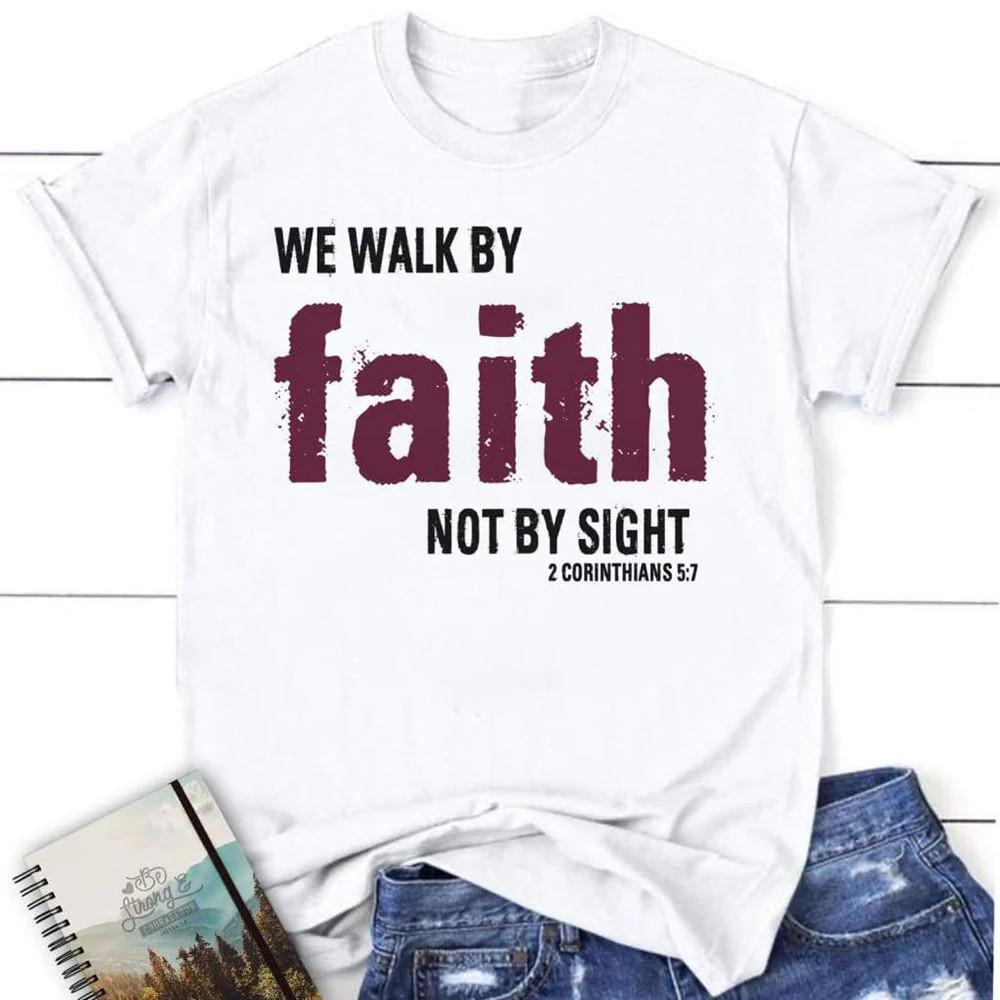 Christian T Shirts 2 Corinthians 57 We Walk By Faith Not By Sight T Shirt
