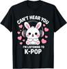 Can't Hear You I'm Listening K-Pop Kawaii Kpop T-Shirt