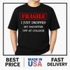 Fragile I Just Dropped My Daughter Off At College Parents T-Shirt HOT ITEM