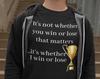 Funny Competitive T-Shirt: It's Whether I Win or Lose