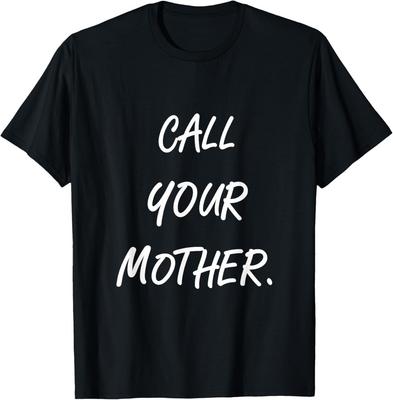 Call Your Mother Funny Saying Mothers Day Fathers Day Parent TShirt Unisex T-Shirt
