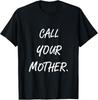Call Your Mother Funny Saying Mothers Day Fathers Day Parent TShirt Unisex T-Shirt