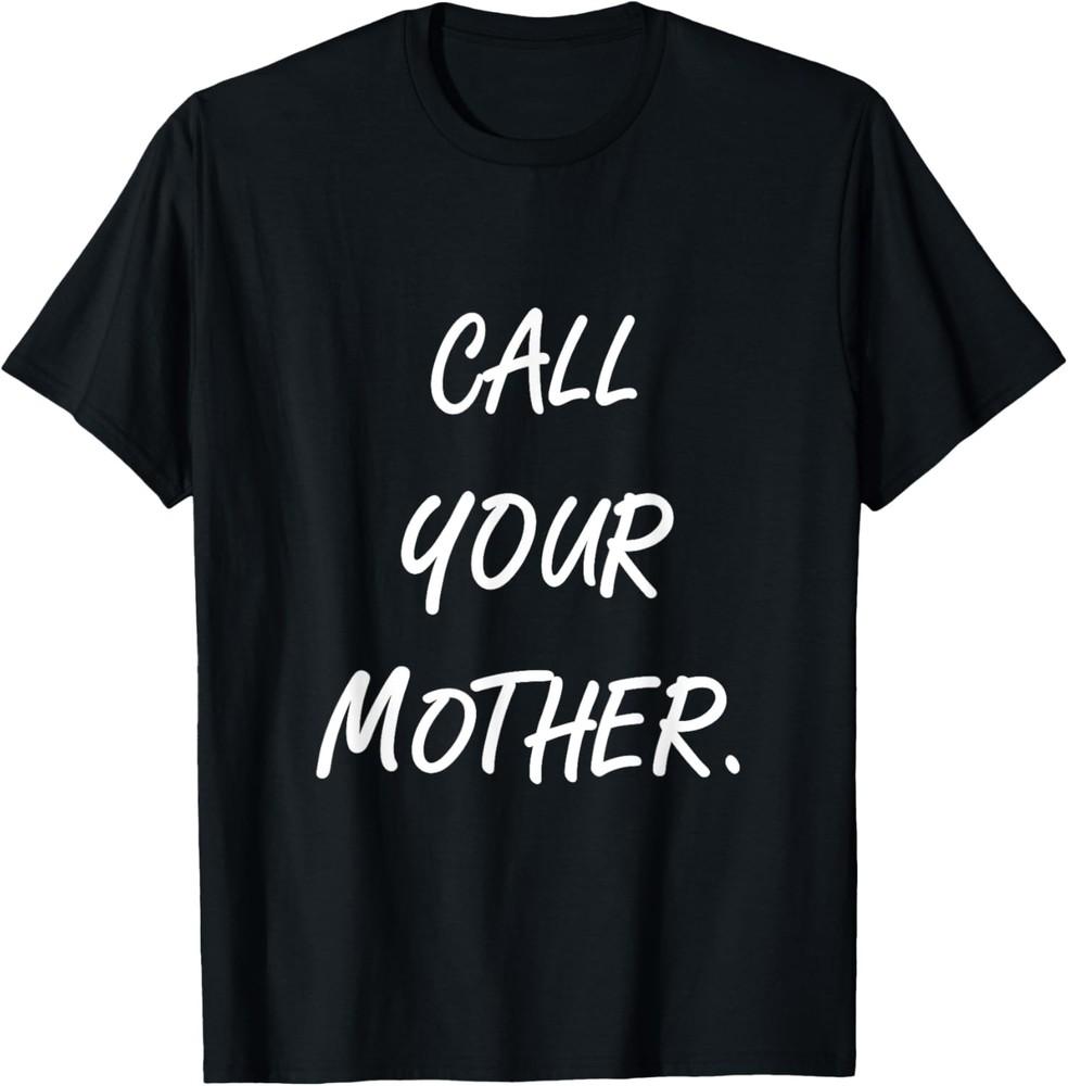 Call Your Mother Funny Saying Mothers Day Fathers Day Parent TShirt Unisex T-Shirt S