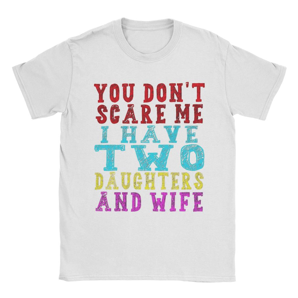 Mens TShirts You Dont Scare Me I Have Two Daughters And A Wife Vintage Pure Cotton Tee Shirt Short Sleeve T Shirts Crew Neck