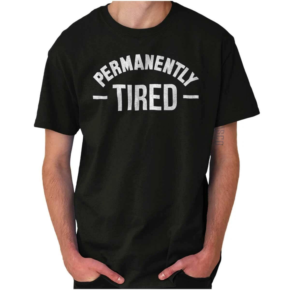 Funny Sarcastic Sleep Permanently Tired Joke Womens or Mens Crewneck T Shirt Tee XXXL