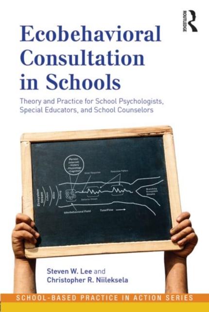 The Ecobehavioral Consultation In Schools : Theory and Practice for School Psychologists, Special Educators, and School Counselors Book